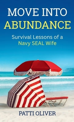 Move into Abundance: Survival Lessons of a Navy SEAL Wife by Oliver, Patti