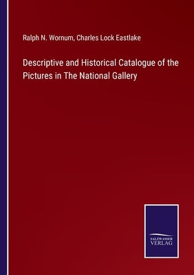 Descriptive and Historical Catalogue of the Pictures in The National Gallery by Wornum, Ralph N.
