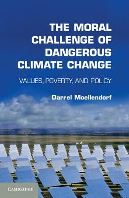 The Moral Challenge of Dangerous Climate Change by Moellendorf, Darrel