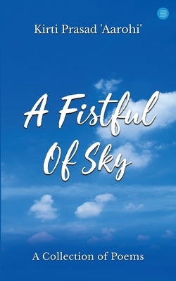 A Fistfull of Sky by Aarohi '., Kirti Prasad