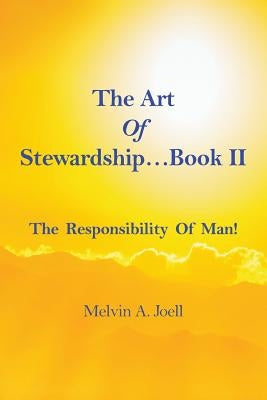 The Art Of Stewardship . . . Book II: The Responsibility of Man! by Joell, Melvin