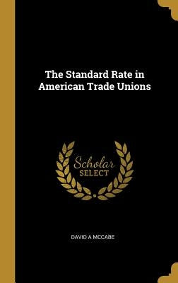 The Standard Rate in American Trade Unions by McCabe, David A.