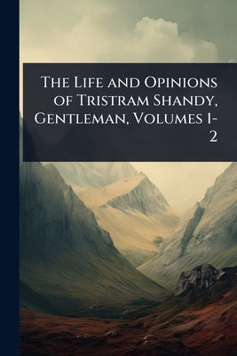 The Life and Opinions of Tristram Shandy, Gentleman, Volumes 1-2 by 