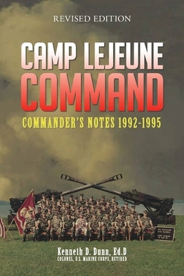 Camp Lejeune Command: Commander's Notes: 1992 - 1995 by Dunn, Kenneth