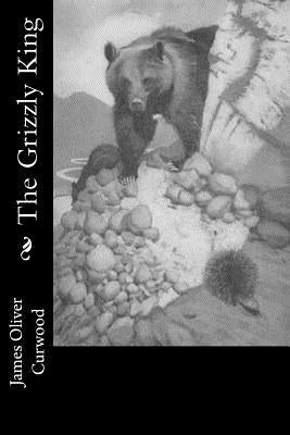 The Grizzly King by Curwood, James Oliver