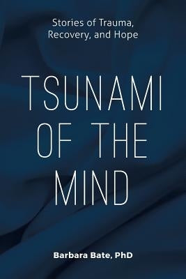Tsunami of the Mind: Stories of Trauma, Recovery, and Hope by Bate, Phd Barbara