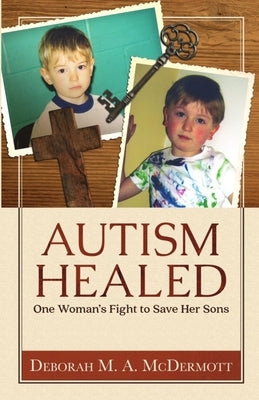Autism Healed: One Woman's Fight to Save Her Sons by Wommack, Andrew