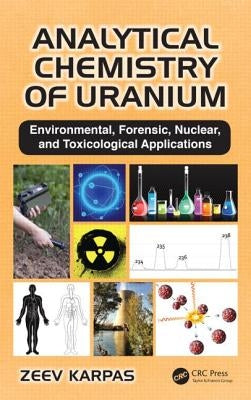 Analytical Chemistry of Uranium: Environmental, Forensic, Nuclear, and Toxicological Applications by Karpas, Zeev