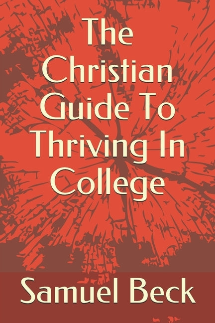 The Christian Guide To Thriving In College by Beck, Samuel