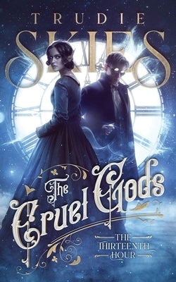 The Thirteenth Hour: Book One of The Cruel Gods by Skies, Trudie