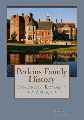 Perkins Family History: European Royalty to America by Fletcher, Katherine