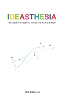 Ideasthesia: Artificial Intelligence Inside the Human Brain by Dragilyova, Vera