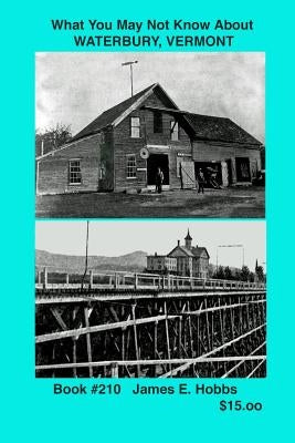 What You May Not Know About Waterbury, Vermont by Hobbs, James E.