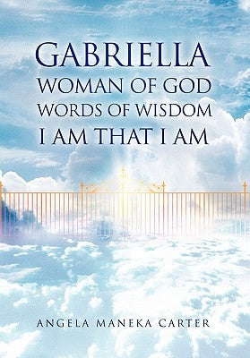 Gabriella Woman of God Words of Wisdom I Am That I Am by Carter, Angela Maneka