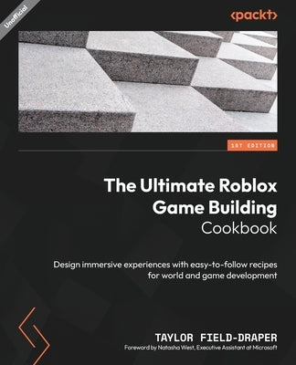 The Ultimate Roblox Game Building Cookbook: Design immersive experiences with easy-to-follow recipes for world and game development by Field-Draper, Taylor