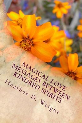 Magical Love Messages Between Kindred Spirits by Wright, Heather D.