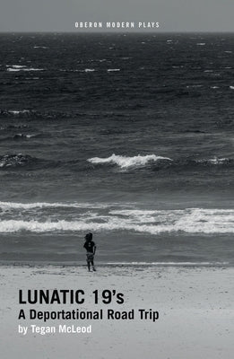 Lunatic 19's: A Deportational Road Trip by McLeod, Tegan
