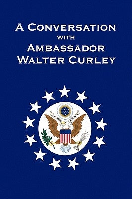 A Conversation with Ambassador Walter Curley by Curley, Walter J. P.