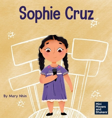 Sophie Cruz: A Kid's Book About a Young Activist Who Used Her Voice for Millions by Nhin, Mary