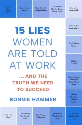 15 Lies Women Are Told at Work: ...and the Truth We Need to Succeed by Hammer, Bonnie