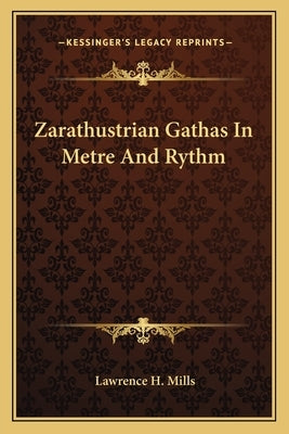 Zarathustrian Gathas In Metre And Rythm by Mills, Lawrence H.