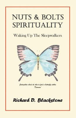 Nuts and Bolts Spirituality: Waking Up the Sleepwalkers by Blackstone, Richard D.