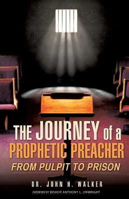 The Journey of a Prophetic Preacher by Walker, John H.