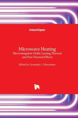 Microwave Heating: Electromagnetic Fields Causing Thermal and Non-Thermal Effects by Churyumov, Gennadiy I.