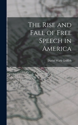 The Rise and Fall of Free Speech in America by Griffith, David Wark