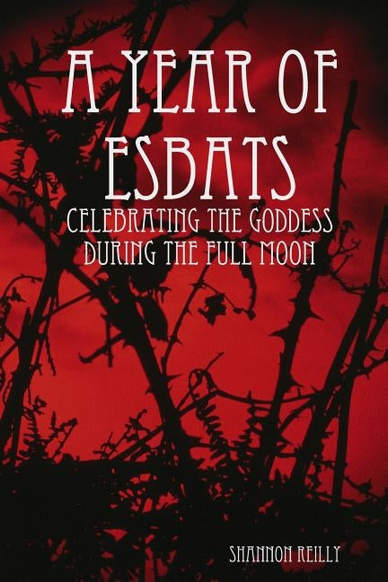 A Year Of Esbats: Celebrating The Goddess During The Full Moon by Reilly, Shannon