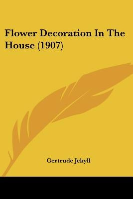 Flower Decoration In The House (1907) by Jekyll, Gertrude