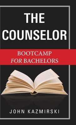 The Counselor: Bootcamp for Bachelors by Kazmirski, John