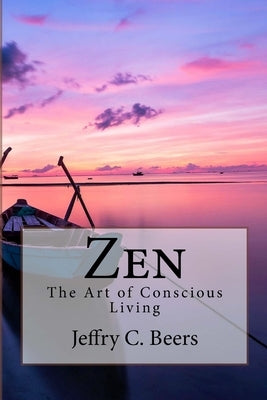 Zen: The Art of Conscious Living by Beers, Jeffry C.