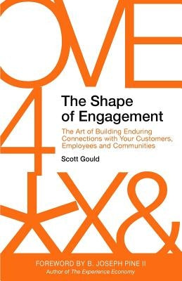 The Shape of Engagement: The Art of Building Enduring Connections with Your Customers, Employees and Communities by Pine II, B. Joseph