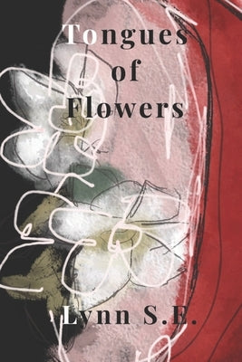 Tongues of Flowers: The Art of Faith, Murder, and Falling in Love by S. E., Lynn