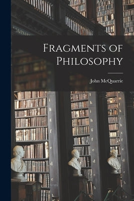 Fragments of Philosophy [microform] by McQuarrie, John