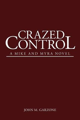 Crazed Control: A Mike and Myra Novel by Garzone, John M.