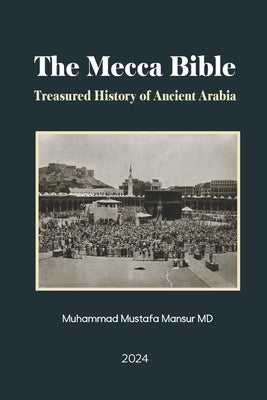 The Mecca Bible: Treasured History of Ancient Arabia by Mansur, Muhammad Mustafa