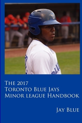 2017 Toronto Blue Jays Minor League Handbook by Blue, Jay