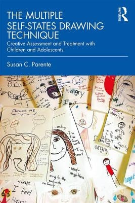 The Multiple Self-States Drawing Technique: Creative Assessment and Treatment with Children and Adolescents by Parente, Susan C.