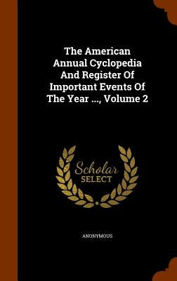 The American Annual Cyclopedia And Register Of Important Events Of The Year ..., Volume 2 by Anonymous