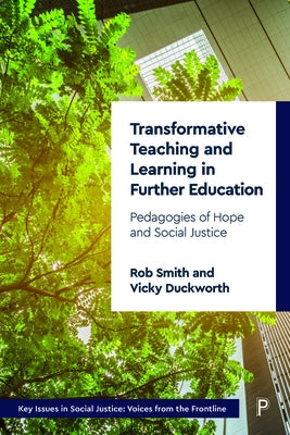 Transformative Teaching and Learning in Further Education: Pedagogies of Hope and Social Justice by Smith, Rob
