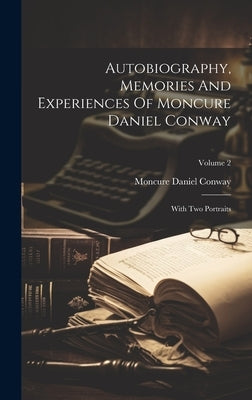 Autobiography, Memories And Experiences Of Moncure Daniel Conway: With Two Portraits; Volume 2 by Conway, Moncure Daniel