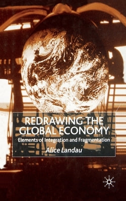 Redrawing the Global Economy: Elements of Integration and Fragmentation by Landau, A.