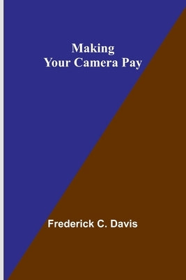 Making Your Camera Pay by C. Davis, Frederick