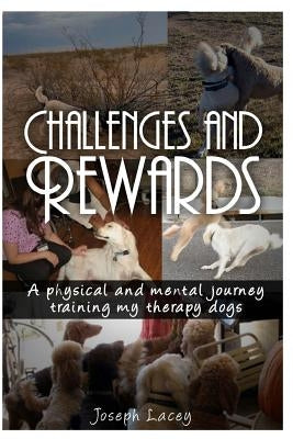 Challenges and Rewards -: A Physical and Mental Journey - Training my Therapy Dogs by Lacey, Joseph