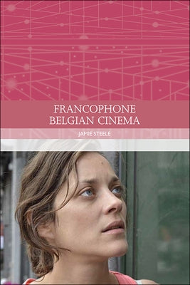 Francophone Belgian Cinema by Steele, Jamie