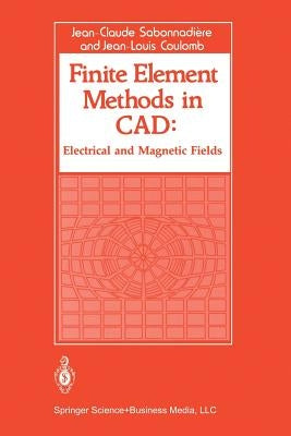 Finite Element Methods in CAD: Electrical and Magnetic Fields by Sabonnadiere, Jean Claude