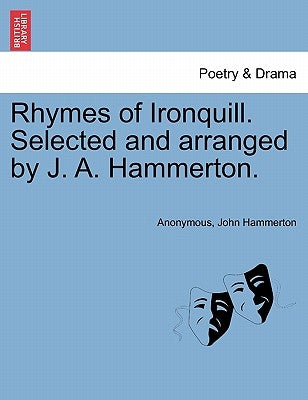 Rhymes of Ironquill. Selected and Arranged by J. A. Hammerton. by Anonymous