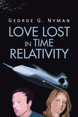 Love Lost in Time Relativity by Nyman, George G.